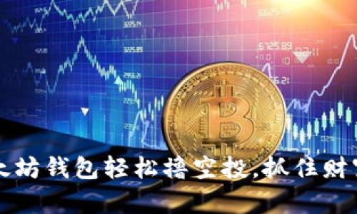  用以太坊钱包轻松撸空投，抓住财富机会！