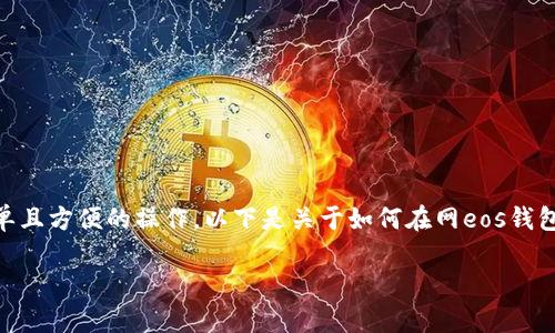 在EOS生态系统中，使用网eos钱包转账是一项非常简单且方便的操作。以下是关于如何在网eos钱包中进行转币的详细步骤和介绍，希望能对你有所帮助。

轻松转币，掌握网eos钱包操作技巧