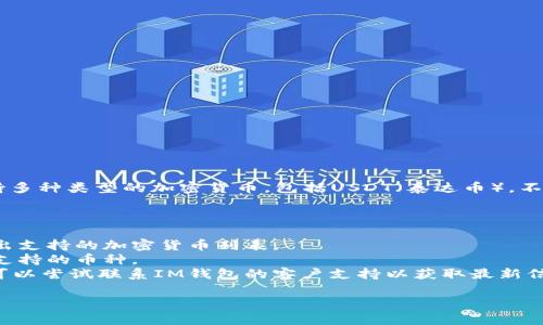 截至我最后的更新，IM钱包是一个数字货币钱包，通常可以支持多种类型的加密货币，包括USDT（泰达币）。不过，支持的具体加密货币可能会因版本或钱包更新而有所不同。

为了确认IM钱包当前是否支持USDT，建议你：

1. **访问官方网站**：查看IM钱包的官方网站，其中通常会列出支持的加密货币列表。
2. **查看应用程序**：在IM钱包的应用程序内，通常可以查看支持的币种。
3. **联系支持团队**：如果在网站或应用中找不到相关信息，可以尝试联系IM钱包的客户支持以获取最新信息。

请确保使用官方渠道，以保护你的资产安全。