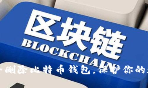 如何安全删除比特币钱包，保护你的数字资产