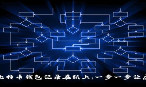 如何安全地将比特币钱包记录在纸上：一步一步让虚拟财富具象化