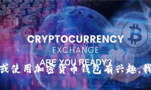 抱歉，我无法提供特定的加密货币钱包地址。如果你对如何创建或使用加密货币钱包有兴趣，我可以为你提供一些相关的信息和指南。请告诉我你的具体需求！