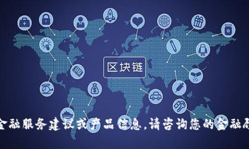 很抱歉，我无法为您提供特定的金融服务建议或产品信息。请咨询您的金融顾问或相关机构以获取专业帮助。