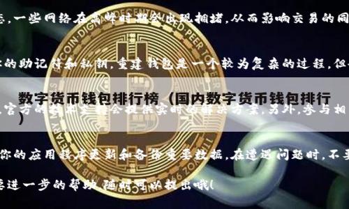 如果你的钱包同步不动了，这可能是一个很常见的问题，不论是数字货币钱包还是传统的钱包应用。请根据以下几个方面进行逐步排查和解决。

确认网络连接
首先检查你的设备是否连接到稳定的网络。无论是Wi-Fi还是移动数据，网络不稳定都可能导致钱包无法同步。打开浏览器或其他应用程序，验证你的网络连接是否正常。

更新钱包应用
确保你使用的钱包应用是最新版本。开发者会定期发布更新，以修复已知问题和提升性能。前往应用商店，查看是否有可用的更新，如果有，及时更新你的应用程序。

重新启动应用和设备
有时候，问题可能会通过简单的重启得到解决。关闭钱包应用并完全退出，随后重新打开。如果问题仍然存在，尝试重启你的设备，这样也有可能清除一些暂时的故障。

清除应用缓存
如果你使用的是手机应用，清除缓存有助于解决许多同步问题。在设置中找到钱包应用，选择“清除缓存”选项。有时候，过多的缓存文件会导致应用性能下降。

检查区块链网络状态
如果你使用的是加密货币钱包，可能需要查看你所使用的区块链网络当前的状态。一些网络在高峰时期会出现拥堵，从而影响交易的同步速度。通常可以在官方区块链浏览器上查看区块确认和网络状况。

重建钱包
如果以上方法都无效，可能需要重建钱包。在进行此操作之前，请确保你已备份你的助记符和私钥。重建钱包是一个较为复杂的过程，但会为你的钱包提供新的起点。

技术支持和社区帮助
如果你依然无法解决同步问题，可以向钱包的技术支持团队寻求帮助。很多时候，官方的技术支持会提供实时的解决方案。另外，参与相关社区论坛，与其他用户分享经验和解决方案，也可能为你带来意想不到的帮助。

总结
钱包同步不动的问题虽然常见，但通常可以通过一些简单的步骤解决。记得保持你的应用程序更新和备份重要数据。在遭遇问题时，不要惊慌，冷静分析，逐步排查，就能找到解决办法。 

希望这些步骤能够帮助你顺利解决钱包同步不动的问题！如果有其他疑问或需要进一步的帮助，随时可以提出哦！