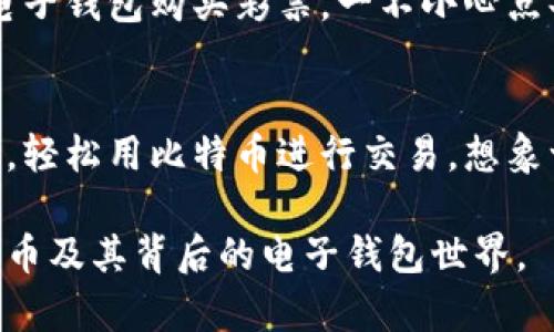 比特币并不直接存储在电子钱包中，而是存储在区块链网络上的。电子钱包实际上是一个方便的界面，允许用户管理和操作他们的比特币。下面，我将详细介绍比特币、电子钱包的本质，以及它们之间的关系。

什么是比特币？
比特币，作为全球第一个去中心化的数字货币，在2009年由一个化名为中本聪（Satoshi Nakamoto）的人或团体引入。尽管它是虚拟的，但比特币具有实体货币的特性，它可以用来进行交易、储蓄，甚至投资。想象一下，一个农村小镇的咖啡馆，墙上挂着“接受比特币支付”的标志，客人们能用手机轻松扫描二维码进行支付，体现了数字货币逐渐融入日常生活的趋势。

区块链技术的基础
比特币的安全性和透明性源于区块链技术，想象一下一个巨大的账本，记录着每一笔交易。这本账本是许多计算机共同维护的，全球的所有比特币交易都在这里被记录、确认，并且一旦被记录，就很难被篡改。这种技术不仅为比特币提供了根基，也是其它加密货币及其应用的基础，就像一座稳固的桥梁，承载着数字资产的交流。

电子钱包的概念
电子钱包（或数字钱包）是存放和管理数字货币的工具。想象一下，一个精致的手提包，里面闪耀着各种美丽的硬币。电子钱包并不存储比特币，而是保存用户与比特币相关的重要信息，包括公钥和私钥。这两个密钥就像是一把开启和锁闭投资宝藏的钥匙，掌握了它们，才能安全地发送或接收比特币。

公钥与私钥的比喻
公钥是一个可以分享给全世界的地址，类似于你的邮箱地址，任何人都可以通过这个地址向你发送比特币。而私钥则是你在网上的秘密钥匙，只有你能使用。想象你家的前门，有一把锁，你把这个锁的钥匙（私钥）仅仅掌握在自己手中，而你希望朋友可以自由地往你家里放东西，那你的前门地址（公钥）就可以公开给他们。

如何管理电子钱包？
在管理电子钱包时，用户需要谨慎与安全。例如，将私钥保存到保险箱中，或使用硬件钱包来存储。这就像是在自家大门前放置一只可爱的但强大的警犬，时刻守护着家中的珍宝。同时，定期备份钱包信息，避免数字遗失的风险，确保你的每一笔投资都得到妥善保护。

比特币的获取与交易
比特币可以通过多种方式获取，比如通过交易所购买、参与挖矿，或者接受比特币作为产品或服务的支付。在一个繁忙的在线商店，消费者能够以比特币为代价购买一杯芳香四溢的咖啡，彰显了这种数字货币在现实生活中的应用。而交易过程常常需要在电子钱包中输入目标地址（收款方的公钥），确认交易额，然后通过网络发送后，交易将被记录在区块链上。

风险与安全性
尽管比特币充满了机遇，但投资者也需要保持警觉。网络攻击、诈骗以及个人信息泄露等都是比特币用户必须面对的现实挑战。想象一下，一位年长的女士正在用她的电子钱包购买彩票，一不小心点击了一个假冒链接，导致她的全部比特币被盗。为此，提升自身的防范意识、使用安全的软件和硬件钱包都是必须的。

未来展望
比特币及其电子钱包的未来充满未知与希望。当越来越多的商家接受比特币，当区块链技术走进更多的商业应用，或许未来的某一天，我们能在一个没有纸币的世界中，轻松用比特币进行交易。想象一下，一个充满活力的市场，买家和卖家通过手机轻松连接，实现无缝的交易，创造出新的经济生态。

通过以上的内容，可以看出，比特币虽然不存储在电子钱包中，但电子钱包是管理和操作比特币不可或缺的重要工具。希望这些详细的描述能够帮助你更好地理解比特币及其背后的电子钱包世界。