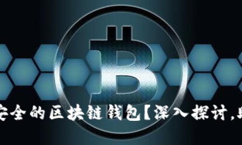 如何选择最安全的区块链钱包？深入探讨，助你无忧投资