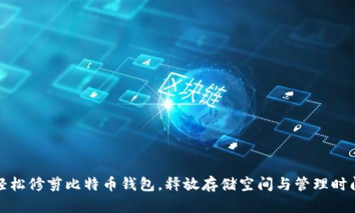 轻松修剪比特币钱包，释放存储空间与管理时间