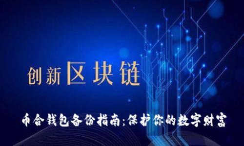 币合钱包备份指南：保护你的数字财富