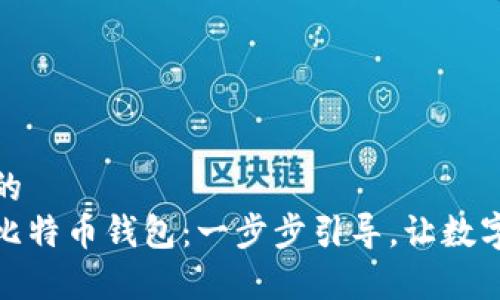 思考一个优质的  
轻松开启您的比特币钱包：一步步引导，让数字财富唾手可得