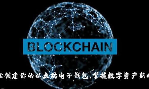 轻松创建你的以太坊电子钱包，掌握数字资产新时代