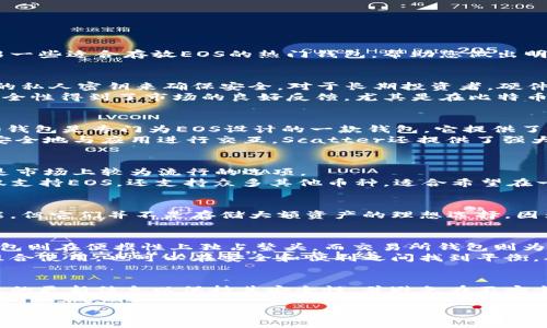 EOS是一种流行的区块链平台和加密货币，选择合适的钱包对于存储和管理EOS资产至关重要。在这里，我将为您介绍一些适合存放EOS的热门钱包，帮助您做出明智的选择。

1. 硬件钱包：安全存储的最佳选择
硬件钱包如Ledger和Trezor被广泛认为是最安全的选择之一。这些设备像小型USB设备一样工作，通过离线存储您的私人密钥来确保安全。对于长期投资者，硬件钱包提供了极高的安全性，防止黑客攻击和在线盗窃。
例如，Ledger Nano X支持多种加密货币，包括EOS，您可以通过Ledger Live应用程序管理您的资产。这种钱包的安全性得到了市场的良好反馈，尤其是在比特币和以太坊等主流货币中。

2. 软件钱包：便捷与功能并存
如果您更倾向于使用手机或电脑进行交易，可以考虑一些著名的软件钱包。例如，strongGreymass Anchor/strong钱包是专门为EOS设计的一款钱包，它提供了用户友好的界面和丰富的功能。用户可以方便地进行转账、参与投票和管理资产。
另一个不错的选择是strongScatter/strong钱包，这款钱包支持多种EOS相关的 DApp（去中心化应用），让您可以安全地与应用进行交互。Scatter还提供了强大的身份管理功能，帮助您在多个平台间安全地管理用户身份。

3. 移动钱包：随时随地的灵活性
移动钱包使得跟踪和管理EOS资产变得更加便捷，其中strongEOS Wallet/strong和strongTokenPocket/strong是市场上较为流行的选项。
EOS Wallet提供了一种简单而直观的方式来存储EOS，用户能够通过扫一扫二维码即可轻松转账。TokenPocket不仅支持EOS，还支持众多其他币种，适合希望在一个平台上管理多种资产的投资者。

4. 交易所钱包：快速交易与风险管理
最后，如果您频繁交易，使用交易所的钱包可能更为方便。虽然交易所钱包如Binance或Huobi提供了快速的交易功能，但它们并不是存储大额资产的理想选择，因为涉及到安全风险。对于短期交易者来说，采用交易所钱包可以带来便利，但要注意定期提取资金到更安全的钱包中。

5. 钱包选择的重要性
选择正确的钱包不仅关乎资金安全，还可以影响您对加密货币的使用体验。硬件钱包提供无与伦比的安全性，软件钱包则在便携性上独占鳌头，而交易所钱包则为短期交易提供了便利。
在决定使用何种钱包时，建议您根据自己的需求、交易习惯和安全考虑做出选择。同时，通过两种或两种以上的钱包组合使用，也可以在安全和便利之间找到平衡。确保时常备份您的钱包信息，并妥善保存恢复种子，这些都是保障资产安全的重要步骤。

6. 结语
在数字货币的世界里，安全性至上。无论您选择哪一种钱包，风险管理和安全措施始终是首要任务。确保定期检查钱包的更新信息以保持其安全性，并避免在不安全的网络环境下进行交易。在不断变化的加密货币市场中，保持警惕和学习是保护自己资产的最佳方式。

希望本文能为您在选择EOS钱包时提供帮助，让您的投资之路更加安全顺利！