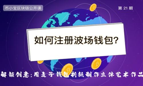 解锁创意：用麦子钱包折纸制作立体艺术作品