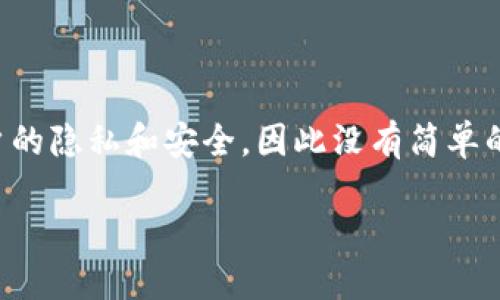 查询比特币钱包中的信息是一个复杂且高度私密的过程。比特币作为一种去中心化的数字货币，强调用户的隐私和安全，因此没有简单的方法可以查询他人的钱包余额或交易细节。不过，我可以提供一些关于比特币钱包查询基本信息的指引。

### 窥探比特币的神秘钥匙：如何安全查询钱包信息