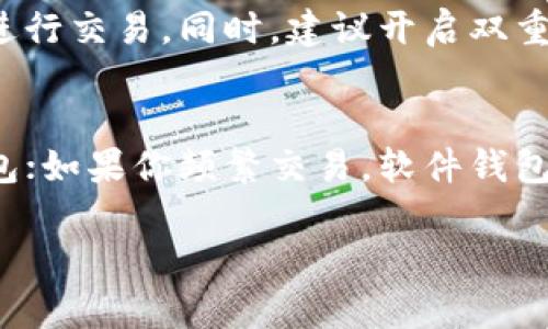 要选择存放COMP币（Compound代币）的合适钱包，需要考虑多种因素，例如安全性、易用性和对不同平台的支持。以下是一些主流选择，可以根据个人需求做出选择。

1. 硬件钱包
硬件钱包是数字货币存储的“保险箱”，它能提供最高级别的安全性。例如，Ledger Nano S和Trezor都支持COMP币。这些设备将私钥保存在离线环境中，大大降低了黑客攻击的风险。

2. 软件钱包
软件钱包如MetaMask、Trust Wallet、Exodus等，提供了便捷的操作和友好的用户界面，适合新手使用。这些钱包通常是免费的，可以在手机或电脑上下载使用。

3. 交易所钱包
如Coinbase、Binance等交易所提供的内部钱包，便于在交易所内进行买卖，但不建议长期存放，因为一旦交易所遭到攻击，你的资产风险也会相应增加。

4. 区块链钱包
某些区块链上自带的钱包如Ethereum wallet也可以存放COMP币。通过这些钱包，用户不仅可以存储COMP币，还可以参与其他以太坊生态中的项目。

5. 手机钱包
手机钱包如Coinomi和Atomic Wallet，常常被用户视为便捷的选择，能够随时随地管理资产。手机钱包通常具有简单的用户界面，适合频繁交易的用户。

6. 安全存储建议
无论选择哪种钱包，都要确保保护好自己的私钥和助记词，定期备份，不要在不安全的网络环境中进行交易。同时，建议开启双重认证，增强安全性。

7. 结论
选择存放COMP币的钱包应综合考虑自身的需求和安全性。如果你是长期投资者，可以考虑硬件钱包；如果你频繁交易，软件钱包或交易所钱包会是更便捷的选择。记得定期检查钱包的安全性，并保持警惕，以确保你的资产安全。

以上内容可以帮助你更好地选择存放COMP币的合适钱包。