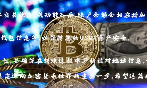 要将USDT（泰达币）转入USDT钱包，您可以按照以下步骤进行操作。请确保在进行任何交易之前已经充分了解虚拟货币及其相关风险。

步骤一：选择合适的USDT钱包
首先，您需要选择一个合适的USDT钱包。根据您的需求，您可以选择热钱包（在线钱包）或冷钱包（离线钱包）。热钱包方便快捷，适合频繁交易，而冷钱包则更安全，更适合长时间存储。常见的USDT钱包包括：
ul
    li区块链钱包（如：Coinbase, Binance, Kraken）/li
    li专门的USDT钱包（如：Tether官网提供的钱包）/li
    li硬件钱包（如：Ledger, Trezor）/li
/ul

步骤二：创建或登录您的钱包账户
如果您还没有钱包账户，您需要访问所选钱包的平台，根据提示进行注册并创建一个密码安全的账户。记得保存好您的恢复助记词，防止账户丢失。
如果您已经有账户，只需输入您的登录信息即可访问您的钱包。

步骤三：获取您的USDT钱包地址
登录后，您需要找到您的USDT钱包地址。这通常在主页面上清晰可见，或者在“接收”或“入金”选项下。在这里，您会看到一个由字母和数字组成的字符串，这就是您的钱包地址。请务必复制完整地址，确保没有误差，因为一旦资金转出就无法追回。

步骤四：选择转账方式
在获取USDT钱包地址后，决定您要使用哪种方式来转入USDT。您可以选择通过交易所转出、从其他钱包转出，或者通过充值平台进行购买。每种方式的具体步骤和手续费可能有所不同，因此提前了解很重要。

步骤五：进行转账
根据您选择的转账方式，进行相应的操作。如果是从交易所提取USDT，找到提币或提现选项，输入您复制的USDT钱包地址，选择转账金额，确认信息准确无误后提交申请。
如果是从其他钱包转出，则同样输入接收地址和金额，确保信息安全后，进行转账操作。
在转账过程中，请留意每个平台的确认时间，有的网络繁忙可能导致确认时间延长。

步骤六：等待确认
转账通常需要一个确认时间，这取决于区块链网络的繁忙程度。您可以在钱包中查看交易历史，确认交易状态。成功转入后，账户余额会相应增加。

步骤七：确保安全
一旦您的USDT成功转入钱包，请确保您的钱包安全。您可以开启双重认证、更换安全密码，定期备份钱包信息等，以保障您的USDT资产安全。

总结
将USDT转入钱包的过程虽然简单，但每一步都需要谨慎处理。在选择钱包时请考虑其安全性和便捷性，并确保在转账过程中严格核对地址信息。切记，要保持对加密货币市场的敏感，及时了解市场动态，以做出更为明智的决策。

无论您是对数字货币投资感兴趣，还是希望利用USDT进行日常交易，掌握USDT转入钱包的知识都是您迈向加密货币世界的重要一步。希望这篇指南能够帮助到您，祝您投资顺利，钱包鼓鼓！