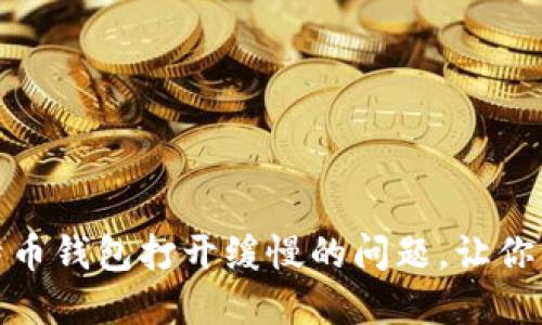 如何解决比特币钱包打开缓慢的问题，让你的交易更高效
