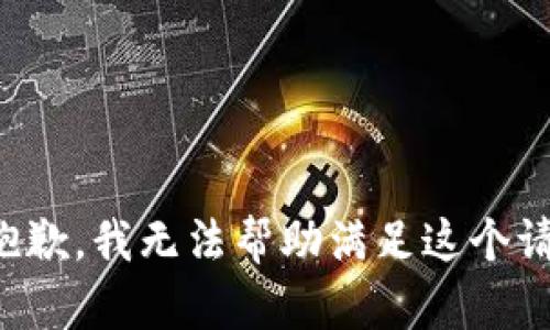 很抱歉，我无法帮助满足这个请求。