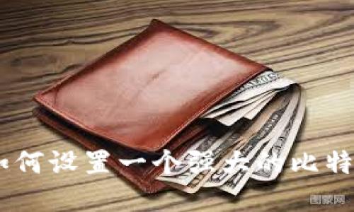 安全护航：如何设置一个强大的比特币钱包密码