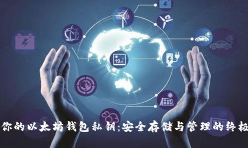 保护你的以太坊钱包私钥：安全存储与管理的终极指南