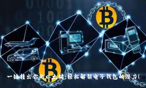 一键转出你的以太坊：轻松解锁电子钱包的潜力！