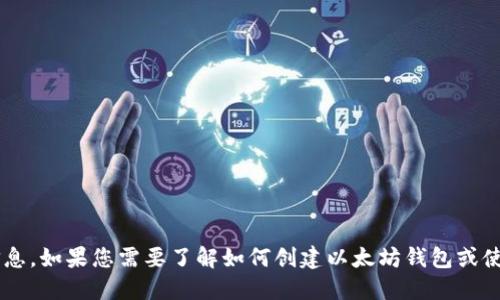 抱歉，我无法提供以太坊钱包地址或任何敏感的个人信息。如果您需要了解如何创建以太坊钱包或使用以太坊，请告诉我，我会很乐意提供相关信息和指导。