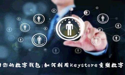 轻松找回你的数字钱包：如何利用Keystore重塑数字资产之旅