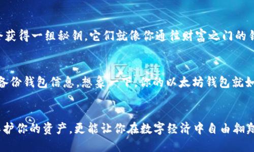 以太坊钱包是什么？
在数字货币的浩瀚海洋中，以太坊钱包犹如一个安全的港湾，承载着无数个体的财富与梦想。它不仅仅是一个存储数字货币的工具，更是连接用户与区块链世界的桥梁。想象一下，当你使用以太坊钱包时，仿佛走进了一座现代化的银行，里面不仅存储着你的资产，还有无数的可能性等待你去探索。

以太坊钱包的种类
以太坊钱包可以大致分为两种类型：热钱包和冷钱包。热钱包就如同活泼的年轻人，随时准备接受交易，在互联网的世界中灵活跳跃。它们通常是移动应用或网页应用，使用方便，适合频繁交易的用户。而冷钱包则像是静谧的图书馆，提供更高的安全性，通常以硬件设备的形式存在，将资产储藏在离线的环境中，有效防止黑客攻击和信息泄露。

如何选择适合自己的以太坊钱包
在选择以太坊钱包时，不妨考虑几个关键因素：安全性、便利性与使用场景。如果你的需求是频繁交易，热钱包将会是不错的选择；然而，如果你的目标是长时间安全存储资产，冷钱包的可靠性会让你倍感安心。在这个充满波诡云谲的数字世界中，选择一个适合自己的钱包尤为重要。

以太坊钱包的使用流程
使用以太坊钱包的流程简单而高效。首先，你需要选择一个合适的钱包应用，下载并安装。接着，按照提示创建一个新的钱包账户。在这个过程中，你会获得一组秘钥，它们就像你通往财富之门的钥匙，务必要妥善保存。输入密码后，你就可以通过以太坊钱包接收和发送ETH，以及参与去中心化应用的各种活动了。

以太坊钱包的安全措施
在这个数字时代，安全永远是重中之重。为了保障你的以太坊钱包安全，你可以采取多重措施。例如，使用强密码，定期更新，启用双重身份验证，及时备份钱包信息。想象一下，你的以太坊钱包就如同一座高耸的城堡，四周环绕着层层的护城河，只要你小心维护，财富便能在其中安全安驻。

总结
以太坊钱包不仅是数字货币的承载体，更是你进入去中心化未来的通行证。在这个充满创新与机遇的领域，选择一款合适的以太坊钱包，不仅可以保护你的资产，更能让你在数字经济中自由翱翔。因此，快来探索这个神秘的世界，找到你的以太坊钱包，开启新旅程吧！