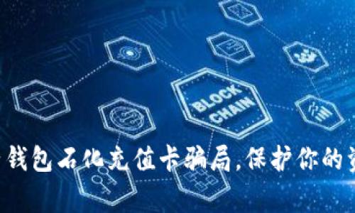 警惕麦子钱包石化充值卡骗局，保护你的资产安全！