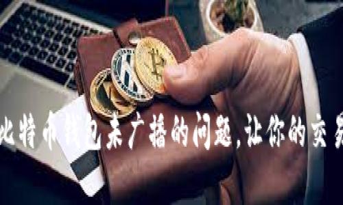 如何解决比特币钱包未广播的问题，让你的交易顺利进行