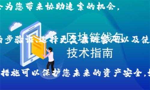 处理麦子钱包被盗的情况可能需要您采取几个步骤来追索或保护您的资产。下面是一些建议：

### 1. 立即冻结账户
如果您发现麦子钱包被盗，首先要做的就是立即冻结或暂停账户。如果钱包允许您通过密码或安全设置进行冻结，务必尽快操作。

### 2. 更改密码
确保所有相关账户的密码都已更改。如果您使用了相同的密码在不同的平台上，请务必为这些账户设置不同的密码。

### 3. 向支持团队报告
联系麦子钱包的客户支持，报告您的账户被盗情况。提供相关的信息，以帮助他们快速处理您的请求。

### 4. 检查交易记录
详细检查您的交易记录，查看是否有未经授权的转账或交易。记录下这些信息，以便于后续追索和向支持团队报告。

### 5. 向法律机构报告
如果您的损失较大，考虑向当地执法机构报案。这可能会为您带来协助追索的机会。

### 6. 加强安全措施
在未来的使用中，确保采取额外的安全措施，例如启用两步验证、选择更复杂的密码以及使用网络安全工具。

### 小结
虽然找到被盗的数字资产是个挑战，但采取快速有效的措施可以保护您未来的资产安全。如果有可能通过合法的方式追回损失，请务必坚持不懈。