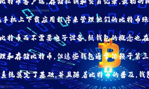比特币钱包的概念自比特币在2009年问世之初就已经存在。比特币是在2009年1月3日由中本聪（Satoshi Nakamoto）发布的，作为一种去中心化的数字货币。为了管理和存储比特币，用户需要使用比特币钱包。

在2009年，比特币钱包的种类有限，主要分为以下几种：

1. **桌面钱包**：最早的比特币钱包是桌面钱包，用户需要在自己的计算机上下载比特币客户端，存储私钥和交易记录。最初的比特币钱包是由中本聪开发的，比特币核心（Bitcoin Core）钱包就是这种类型。

2. **移动钱包**：随着智能手机的普及，后来也出现了移动比特币钱包，用户可以在手机上下载应用程序来管理他们的比特币账户。尽管这类钱包在09年还不普及，但基础的概念已经出现。

3. **纸钱包**：用户可以将比特币的私钥和公钥打印在纸上，这样可以安全地存储比特币而不需要电子设备。纸钱包的概念也在2009年开始被一些早期采用者使用。

4. **在线钱包**：比特币在线钱包当时也在逐渐出现，允许用户通过网络接口来管理和存储比特币，但这些钱包通常依赖于第三方服务，安全性相对较低。

总体而言，虽然2009年的比特币钱包功能相对简单，但它们为后来的数字货币生态系统奠定了基础，并且随着比特币的普及，钱包的种类和功能也不断丰富和改进。