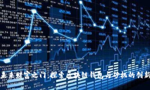 解锁未来财富之门：探索区块链钱包与砂机的创新结合