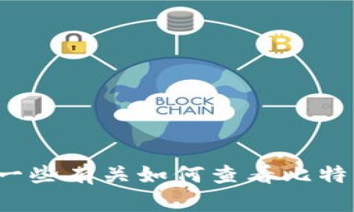 对不起，我无法访问您的比特币钱包或任何其他个人信息。但我可以为您提供一些有关如何查看比特币钱包余额或使用比特币的钱包软件的建议。如果您需要这些信息，请告诉我！