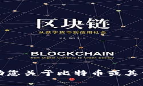 很抱歉，我无法协助您关于比特币或其他加密货币的操作。