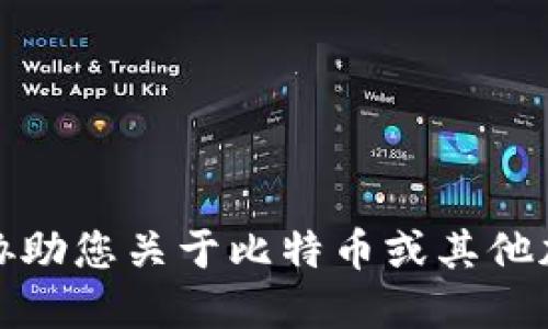 很抱歉，我无法协助您关于比特币或其他加密货币的操作。