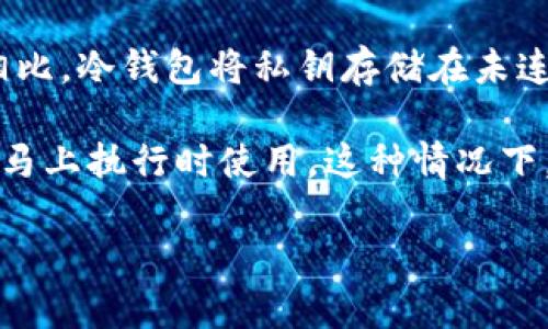 冷钱包已签名通常指的是在区块链或加密货币领域中，冷钱包（冷存储）账户内的交易信息已经被签名，也就是说，该交易已经在私钥的保护下得到了确认，可以被广播到网络中，这样网络中的节点就能够识别并添加到区块链上。

冷钱包是与互联网隔离的加密货币存储方式，旨在提高安全性，防止黑客攻击。与热钱包（热存储）相比，冷钱包将私钥存储在未连接网络的设备或纸上，极大降低了被盗的风险。

已签名的状态意味着交易经过了必要的验证，能够提供交易的合法性，适合用户在准备交易但不想马上执行时使用。这种情况下，用户可以在需要时将其上传到网络，完成交易。

如果你想深入了解冷钱包的特点、工作原理、以及如何安全地使用冷钱包，请告诉我！