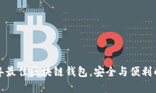 揭晓2023年最佳区块链钱包，安全与便利的完美结合！