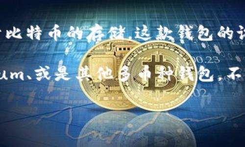 库神钱包（Kusama Wallet）通常是用来存储Kusama网络上的数据和资产，而不是直接用于比特币的存储。这款钱包的设计目的是与Kusama生态系统内的资产进行交互，而比特币并不是Kusama网络的一部分。 

对于比特币，你可以使用专门设计的比特币钱包，如比特币核心钱包（Bitcoin Core）、Electrum、或是其他多币种钱包。不同的钱包有不同的存储功能和安全等级，用户要根据自己的需求选择。

如果你指的是某种特定的钱包或服务，或者有其他问题，请提供更多信息。