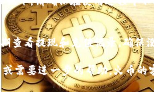 比特币火币钱包地址的查找过程相对简单。以下是详细的步骤，帮助您找到您的比特币钱包地址：

1. 登录火币账户
首先，您需要访问火币官网（或使用官方APP），登录您的账户。如果您还没有账户，您需要先注册一个并完成身份验证。

2. 进入钱包页面
登录后，找到“钱包”或者“资产管理”选项，点击进入。一般来说，这个选项会在主页的顶部导航栏或者侧边栏中可以找到。

3. 查找比特币（BTC）资金
在钱包页面中，您会看到各种数字资产列表。找到“比特币”或“BTC”的选项，点击进入。这里会显示您当前的比特币余额以及相关操作选项。

4. 显示钱包地址
在比特币页面，您可以找到“提币”或“充值”按钮。点击“充值”选项时，系统通常会展示您的比特币地址。这就是您的比特币火币钱包地址，可以进行资金的充值和接收。

5. 复制地址
通常，您的钱包地址将以一串字符的形式展示。您可以单击“复制”按钮，或者手动将地址记下。请确保在使用过程中不要出现任何错误，以免造成资金损失。

6. 安全性提示
在处理虚拟货币时，一定要注意安全，不要将您的钱包地址或私钥泄露给他人。同时，定期查看提现和充值记录，确保没有未经授权的操作。

通过这些步骤，您可以轻松找到并使用您的比特币火币钱包地址。如果您还有其他问题或需要进一步的帮助，火币的客服团队也是一个不错的咨询途径。记得及时更新您的安全设置，确保钱包资金的安全。