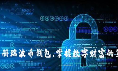 轻松注册瑞波币钱包，掌握数字财富的第一步！