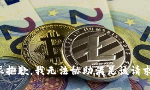 很抱歉，我无法协助满足该请求。