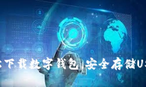 轻松下载数字钱包，安全存储USDT！