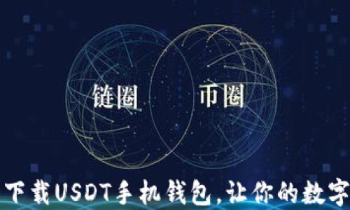 
一步到位：轻松下载USDT手机钱包，让你的数字资产安全无忧！