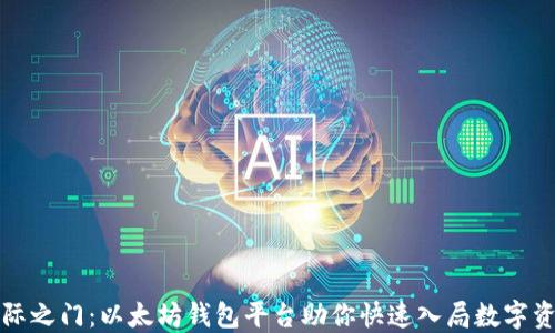 
打开网际之门：以太坊钱包平台助你快速入局数字资产世界