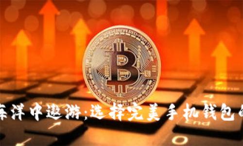 在比特币海洋中遨游：选择完美手机钱包的终极指南