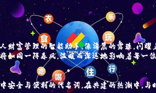   
USDT, 钱包, 加密货币/guanjianci  

引言：数字财富的港湾  
在当今数字经济的浪潮中，USDT因其稳定性与流通性而备受青睐。想象一下，在清晨的阳光下，你的数字钱包就像是一座坚固的桥梁，连接着现实与虚拟，财务与投资。为了更好地管理和积累你的财富，构建一款优质的USDT钱包至关重要。  

什么是USDT钱包？  
USDT钱包是用来存储和管理Tether（USDT）这种加密货币的一种数字资产管理工具。它就像是你家中的金库，安全地存放着你的财富。这个钱包可以是软件类型的，或者硬件设备形式的。无论是哪种形式，最重要的是，它必须能够无缝、安全地与USDT网络进行交互。  

USDT的历史与背景  
早在2014年，Tether这一概念就诞生了。通过与法定货币的1:1挂钩，Tether为加密货币市场带来了更多的稳定性。一开始，USDT的使用主要集中在交易所，但随着区块链技术的普及，越来越多的人开始关注如何妥善管理他们的USDT资产，从而推动了USDT钱包的需求。  

共建钱包的意义  
当你决定共建一个USDT钱包，这不仅仅是一个技术项目，更是一个社区的聚集。共建即意味着参与者共同努力，互相支持，从而形成一个强大而可靠的数字资产管理平台。在这个过程中，用户的需求、技术的实现、以及安全性都得到充分讨论，最终呈现出一个更具人性化、更符合用户习惯的钱包。  

钱包的功能和特点  
一个优秀的USDT钱包应具备多种功能和特点，让用户感受到它如同老树般的稳固与可靠：  
ul  
listrong多链支持/strong：支持多种区块链的USDT版本，如以太坊链上的ERC20和波场链上的TRC20，让用户在不同的环境中自由选择。/li  
listrong强大的安全性/strong：就像一把坚固的锁，采用多重加密技术，包括私钥安全存储和两步验证，确保你的资产不易受到黑客攻击。/li  
listrong用户友好的界面/strong：设计简洁易用，从新手到高手都能轻松上手，操作流畅如同清晨的微风，让你在交易中毫不费力。/li  
listrong交易记录透明/strong：每一笔交易都有清晰的记录，方便用户追踪和管理自己的资金流动，就像是一本明白的小账本。/li  
/ul  

钱包的安全性与隐私保护  
安全性是构建USDT钱包最为重要的一环。想象一下，当你在夜晚安静的房间中，默默无闻地计算着自己的财富时，如何确保这份保密与安全？  
保护隐私可以通过多重身份认证机制，使得只有经过验证的用户才能访问和操作钱包。采用去中心化技术，保障用户的信息不被第三方随意获取，犹如在缓缓流淌的河流中，拥有一片宁静的隐秘花园。  

共建过程中技术的支撑  
技术在共建USDT钱包的过程中扮演着至关重要的角色。从基础的区块链技术，到智能合约的应用，再到数据加密算法的选择，开发团队需要不断探索和创新。如同勇敢的海洋探险者，始终不懈地寻找未知的宝藏。  
在这一过程中，将去中心化应用（DApp）理念引入钱包的设计，用户可以直接在钱包中进行各种金融操作，而无需依赖传统的金融机构，这让每一位投资者都能感受到参与的乐趣。  

如何选择适合自己的USDT钱包  
选择一个适合自己的USDT钱包，就像挑选一双舒适的鞋子。以下几点可以作为参考：  
ul  
listrong安全性/strong：确保钱包采用先进的加密技术和强大的安全措施，避免潜在的安全风险。/li  
listrong用户评价/strong：参考其他用户的评价和意见，选择那些已经被广泛认可的钱包，在试用前不妨找找看人们的真实体验。/li  
listrong技术支持/strong：选择拥有强大技术团队和社区支持的钱包，能在问题出现时获得及时的帮助与支持。/li  
listrong功能多样性/strong：根据自己的需求，选择那些提供多种功能的钱包，确保自己在未来使用过程中能随时应对新的挑战。/li  
/ul  
  

如何支持和参与钱包的共建  
想要参与到USDT钱包的共建中，可以通过以下几种方式：  
ul  
listrong技术贡献/strong：如果你有相关开发技术，可以主动参与到钱包的开发与中去，贡献自己的代码与思路。/li  
listrong用户反馈/strong：作为一名用户，参与钱包的测试，提供真实的使用反馈，帮助开发团队不断改善产品体验。/li  
listrong社区互动/strong：通过社交平台参与钱包的相关讨论，与其他用户分享经验和见解，形成良好的互动社区。/li  
/ul  

未来展望：数字资产管理的新天地  
随着区块链技术的不断成熟，USDT钱包的未来充满了无限可能。在不久的将来，钱包将不仅仅是存储资产的工具，更会成为个人财富管理的智能助手。像清晨的露珠，闪耀着无尽的希望，数字资产的管理将更加高效、便捷。  
通过持续的共建和，USDT钱包也将融入更多的金融服务，让用户在轻松管理资产的同时，享受其他丰富的金融体验。这些改变将如同一阵春风，温暖而深远地影响着每一位参与者。  

结论：拥抱未来的数字财富  
在人类历史的进程中，财富管理的工具从未停止过演变。USDT钱包，作为这一演变重要的一环，将成为每个数字资产持有者心中安全与便利的代名词。在共建的热潮中，与时而动，共同创造出更美好的未来，就是我们每一个参与者的使命。让我们携手并进，开启一场数字财富的新征程！  